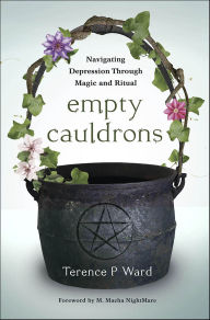 Title: Empty Cauldrons: Navigating Depression Through Magic and Ritual, Author: Terence P. Ward