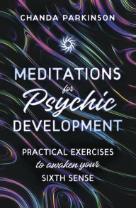 Free audiobook downloads ipod Meditations for Psychic Development: Practical Exercises to Awaken Your Sixth Sense by Chanda Parkinson English version 9780738764337 CHM