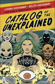 Title: Catalog of the Unexplained: From Aliens & Aromatherapy to Zen & Zener Cards, Author: Leanna Greenaway
