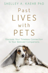 Title: Past Lives with Pets: Discover Your Timeless Connection to Your Beloved Companions, Author: Shelley A. Kaehr PhD