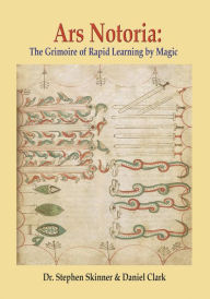 Title: Ars Notoria: The Grimoire of Rapid Learning by Magic, with the Golden Flowers of Apollonius of Tyana, Author: Stephen Skinner