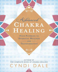 Advanced Chakra Healing: Four Pathways to Energetic Wellness and Transformation