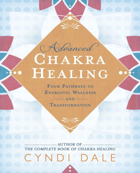 Advanced Chakra Healing: Four Pathways to Energetic Wellness and Transformation