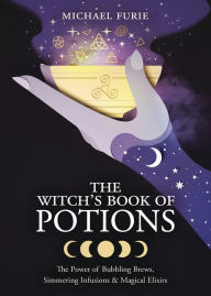 Title: The Witch's Book of Potions: The Power of Bubbling Brews, Simmering Infusions & Magical Elixirs, Author: Michael Furie