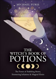 Title: The Witch's Book of Potions: The Power of Bubbling Brews, Simmering Infusions & Magical Elixirs, Author: Michael Furie