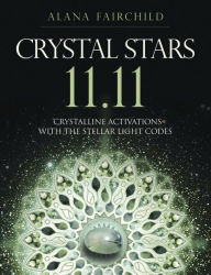 Title: Crystal Stars 11.11: Crystalline Activations with the Stellar Light Codes, Author: Alana Fairchild