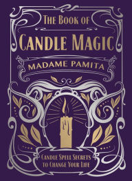 Title: The Book of Candle Magic: Candle Spell Secrets to Change Your Life, Author: Madame Pamita