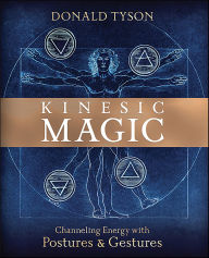 Title: Kinesic Magic: Channeling Energy with Postures & Gestures, Author: Donald Tyson