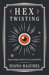 Ebook magazines downloads Hex Twisting: Countermagick Spells for the Irritated Witch by 