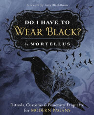Free english audio download books Do I Have to Wear Black?: Rituals, Customs & Funerary Etiquette for Modern Pagans by Mortellus (English literature) 9780738765402 RTF