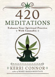 Title: 420 Meditations: Enhance Your Spiritual Practice With Cannabis, Author: Kerri Connor