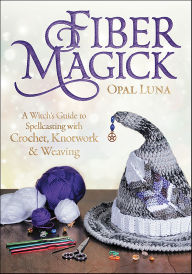 Title: Fiber Magick: A Witch's Guide to Spellcasting with Crochet, Knotwork & Weaving, Author: Opal Luna