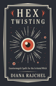 Hex Twisting: Countermagick Spells for the Irritated Witch