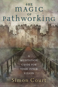 Title: The Magic of Pathworking: A Meditation Guide for Your Inner Vision, Author: Simon Court