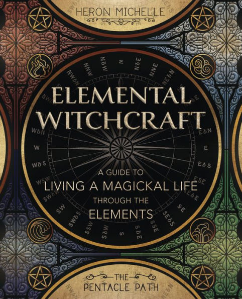Elemental Witchcraft: a Guide to Living Magickal Life Through the Elements