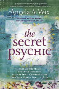 Title: The Secret Psychic: Embrace the Magic of Subtle Intuition, Natural Spirit Communication, and Your Hidden Spiritual Life, Author: Angela A. Wix