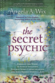 Title: The Secret Psychic: Embrace the Magic of Subtle Intuition, Natural Spirit Communication, and Your Hidden Spiritual Life, Author: Angela A. Wix