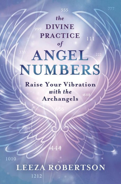 the Divine Practice of Angel Numbers: Raise Your Vibration with Archangels