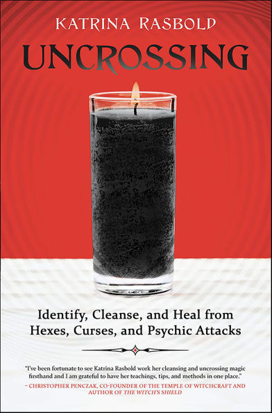 Uncrossing: Identify, Cleanse, and Heal from Hexes, Curses, and Psychic Attack