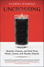 Uncrossing: Identify, Cleanse, and Heal from Hexes, Curses, and Psychic Attack