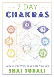 Title: 7 Day Chakras: Daily Energy Work to Balance Your Life, Author: Shai Tubali PhD