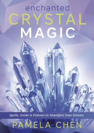 Download ebooks online free Enchanted Crystal Magic: Spells, Grids & Potions to Manifest Your Desires 9780738767161 English version