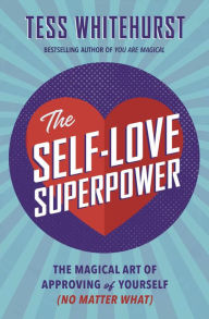 Free downloadable it books The Self-Love Superpower: The Magical Art of Approving of Yourself (No Matter What) MOBI iBook CHM