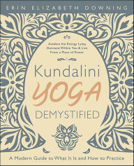 Title: Kundalini Yoga Demystified: A Modern Guide to What It Is and How to Practice, Author: Erin Elizabeth Downing