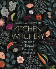 Download a book online Kitchen Witchery: Unlocking the Magick in Everyday Ingredients in English iBook MOBI RTF by 