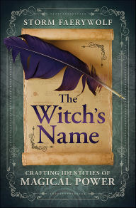 Title: The Witch's Name: Crafting Identities of Magical Power, Author: Storm Faerywolf