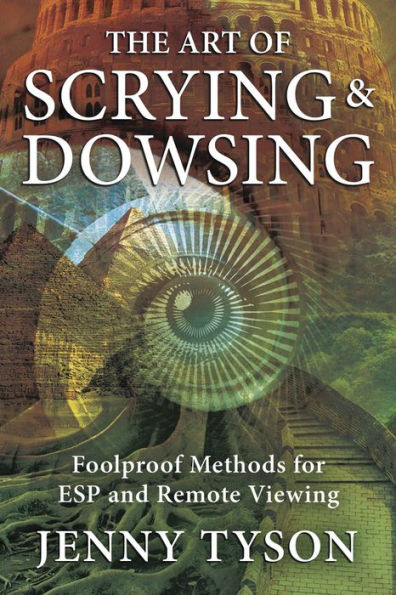 The Art of Scrying & Dowsing: Foolproof Methods for ESP and Remote Viewing