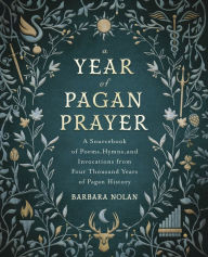 Title: A Year of Pagan Prayer: A Sourcebook of Poems, Hymns, and Invocations from Four Thousand Years of Pagan History, Author: Barbara Nolan