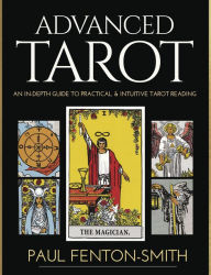 Title: Advanced Tarot: An In-Depth Guide to Practical & Intuitive Tarot Reading, Author: Paul Fenton-Smith