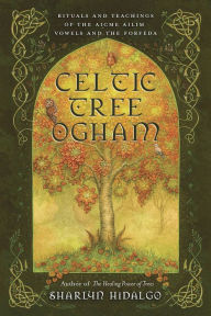 Title: Celtic Tree Ogham: Rituals and Teachings of the Aicme Ailim Vowels and the Forfeda, Author: Sharlyn Hidalgo