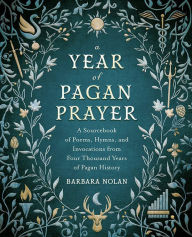 Title: A Year of Pagan Prayer: A Sourcebook of Poems, Hymns, and Invocations from Four Thousand Years of Pagan History, Author: Barbara Nolan
