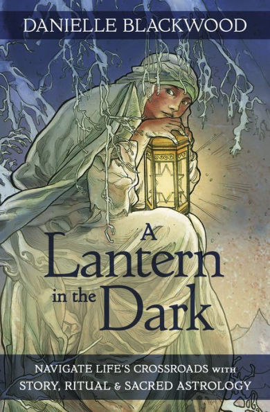 A Lantern The Dark: Navigate Life's Crossroads with Story, Ritual and Sacred Astrology