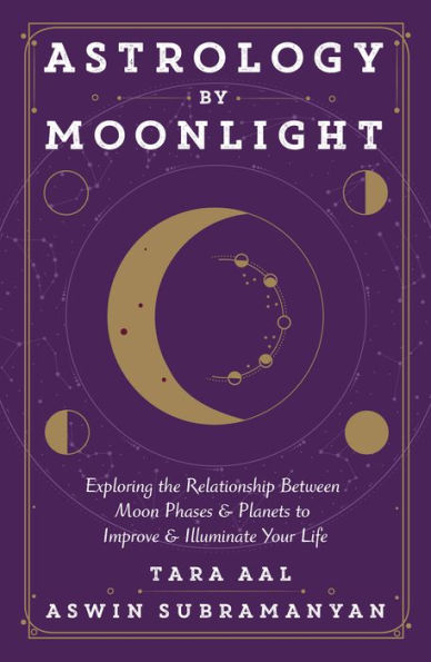 Astrology by Moonlight: Exploring the Relationship Between Moon Phases & Planets to Improve Illuminate Your Life