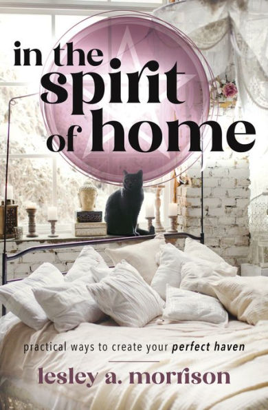 In the Spirit of Home: Practical Ways to Create Your Perfect Haven