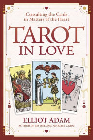 Title: Tarot in Love: Consulting the Cards in Matters of the Heart, Author: Elliot Adam