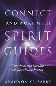 Download google books to pdf file crack Connect and Work with Spirit Guides: Meet, Heal, and Manifest with Your Divine Teachers 9780738769387 by Shannon Yrizarry English version