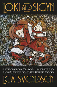 Title: Loki and Sigyn: Lessons on Chaos, Laughter & Loyalty from the Norse Gods, Author: Lea Svendsen