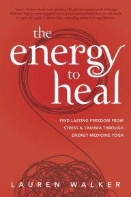 Free books for download in pdf format The Energy to Heal: Find Lasting Freedom From Stress and Trauma Through Energy Medicine Yoga (English literature) by Lauren Walker PDF PDB 9780738769493