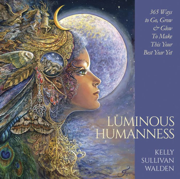 Luminous Humanness: 365 ways to Go, Grow & Glow to Make this Your Best Year Yet