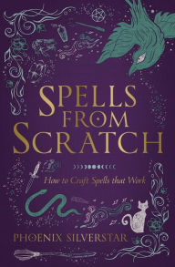 Download books google books pdf online Spells from Scratch: How to Craft Spells that Work FB2 MOBI by Phoenix Silverstar, Phoenix Silverstar