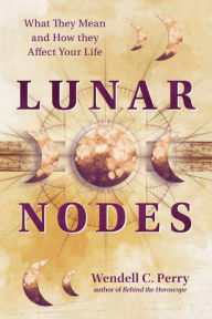 Title: Lunar Nodes: What They Mean and How They Affect Your Life, Author: Wendell C. Perry