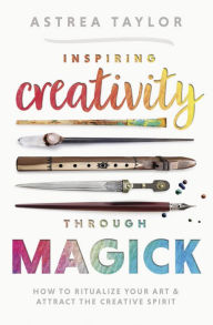 Public domain ebook downloads Inspiring Creativity Through Magick: How to Ritualize Your Art & Attract the Creative Spirit 9780738770154