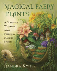 Free downloadable book audios Magical Faery Plants: A Guide for Working with Faeries and Nature Spirits iBook by Sandra Kynes