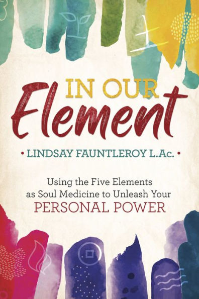 Our Element: Using the Five Elements as Soul Medicine to Unleash Your Personal Power