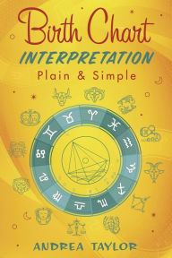 Title: Birth Chart Interpretation Plain & Simple, Author: Andrea Taylor