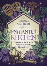 Online free download books Enchanted Kitchen: Connect to Spirit with Recipes & Rituals through the Year by Gail Bussi (English Edition)  9780738770604